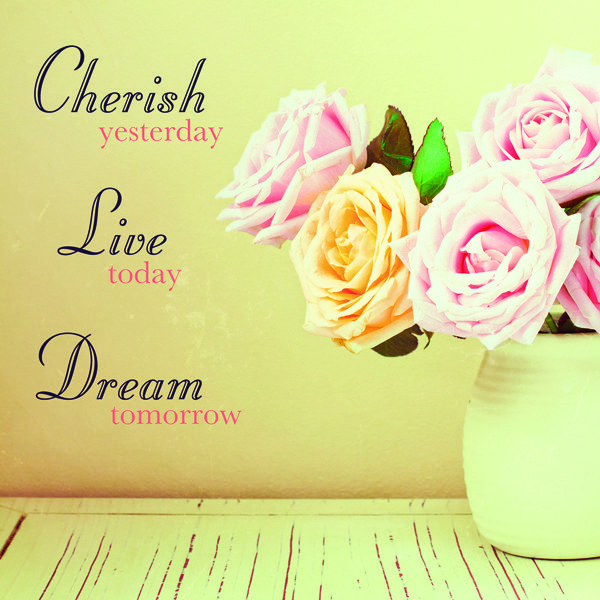 Cherish, live, dream